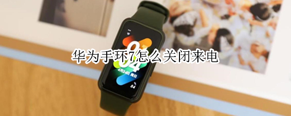华为手环7怎么关闭来电（华为手环关闭来电显示）
