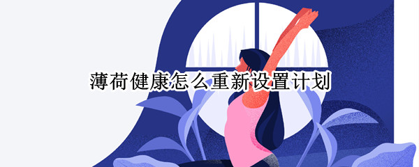 薄荷健康怎么重新设置计划 薄荷怎么重新制定计划-九图集