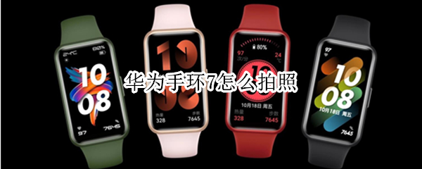 华为手环7怎么拍照 华为手环6可以拍照吗-九图集