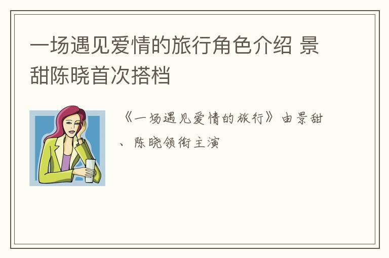 一场遇见爱情的旅行角色介绍 景甜陈晓首次搭档