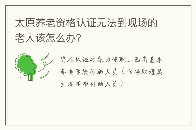 太原养老资格认证无法到现场的老人该怎么办？-九图集
