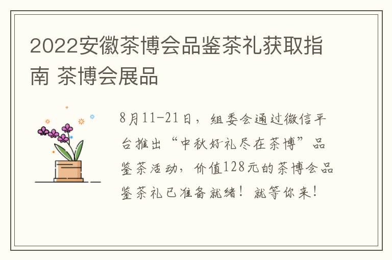 2022安徽茶博会品鉴茶礼获取指南 茶博会展品-九图集