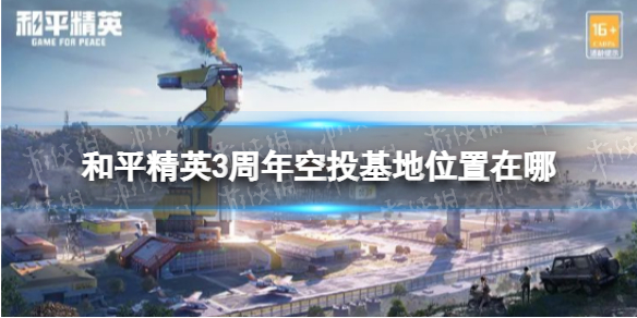 和平精英3周年空投基地位置在哪 和平精英的航天基地在哪里-九图集
