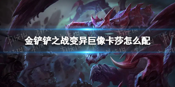 金铲铲之战变异巨像卡莎怎么配（金铲铲卡莎装备）-九图集