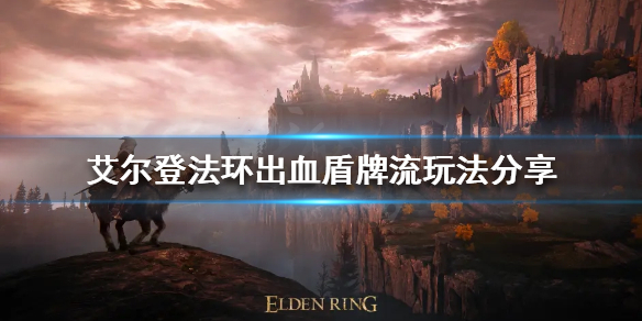 艾尔登法环出血盾牌流怎么玩 艾尔登法环boss-九图集